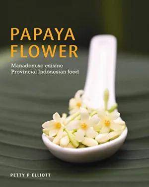 (*NEW ARRIVAL*) (Indonesian) Petty P. Elliott. Papaya Flower: Manadonese Cuisine, Provincial Indonesian Food. *Signed*